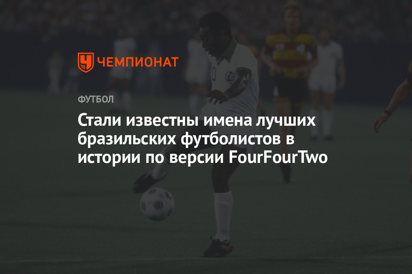 Стали известны имена лучших бразильских футболистов в истории по версии  FourFourTwo - Чемпионат