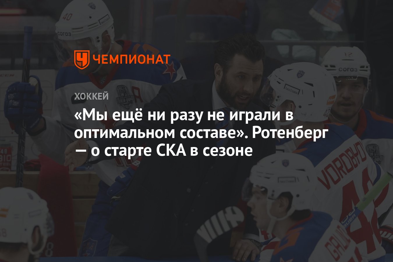 Мы ещё ни разу не играли в оптимальном составе». Ротенберг — о старте СКА в  сезоне - Чемпионат