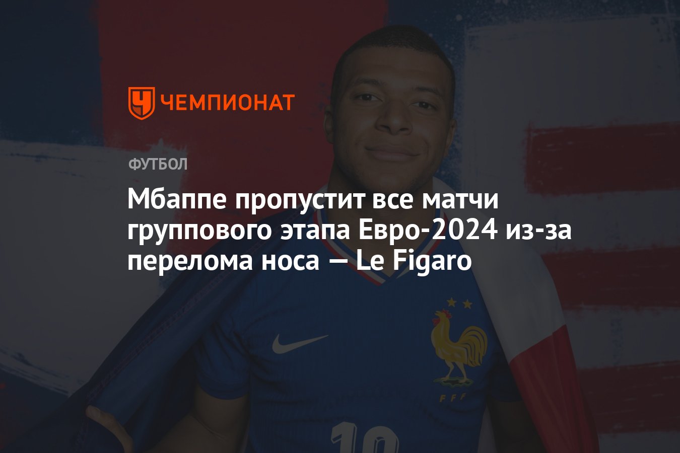 Мбаппе пропустит все матчи группового этапа Евро-2024 из-за перелома носа —  Le Figaro - Чемпионат