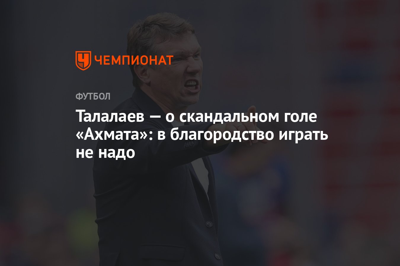 Талалаев — о скандальном голе «Ахмата»: в благородство играть не надо -  Чемпионат