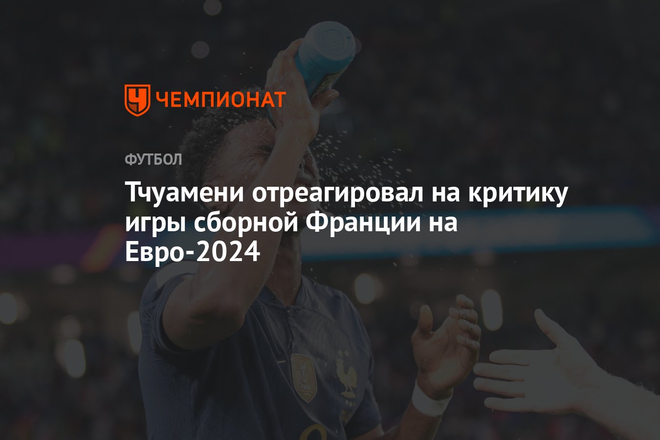 Тчуамени отреагировал на критику игры сборной Франции на Евро-2024 -  Чемпионат