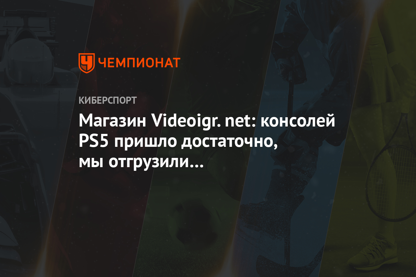 Магазин Videoigr.net: консолей PS5 пришло достаточно, мы отгрузили 99%  оплаченных заказов - Чемпионат