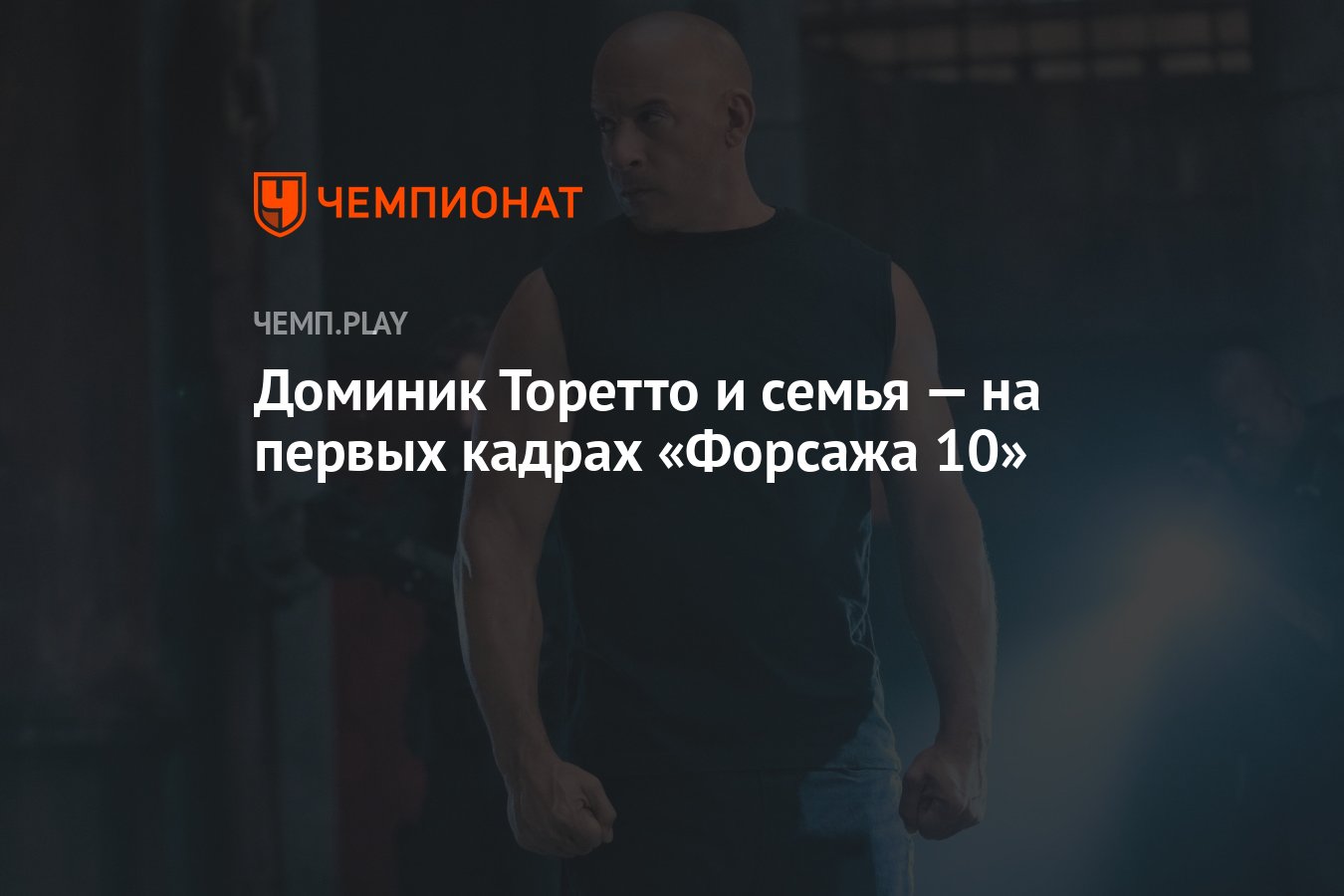 Доминик Торетто и семья — на первых кадрах «Форсажа 10» - Чемпионат