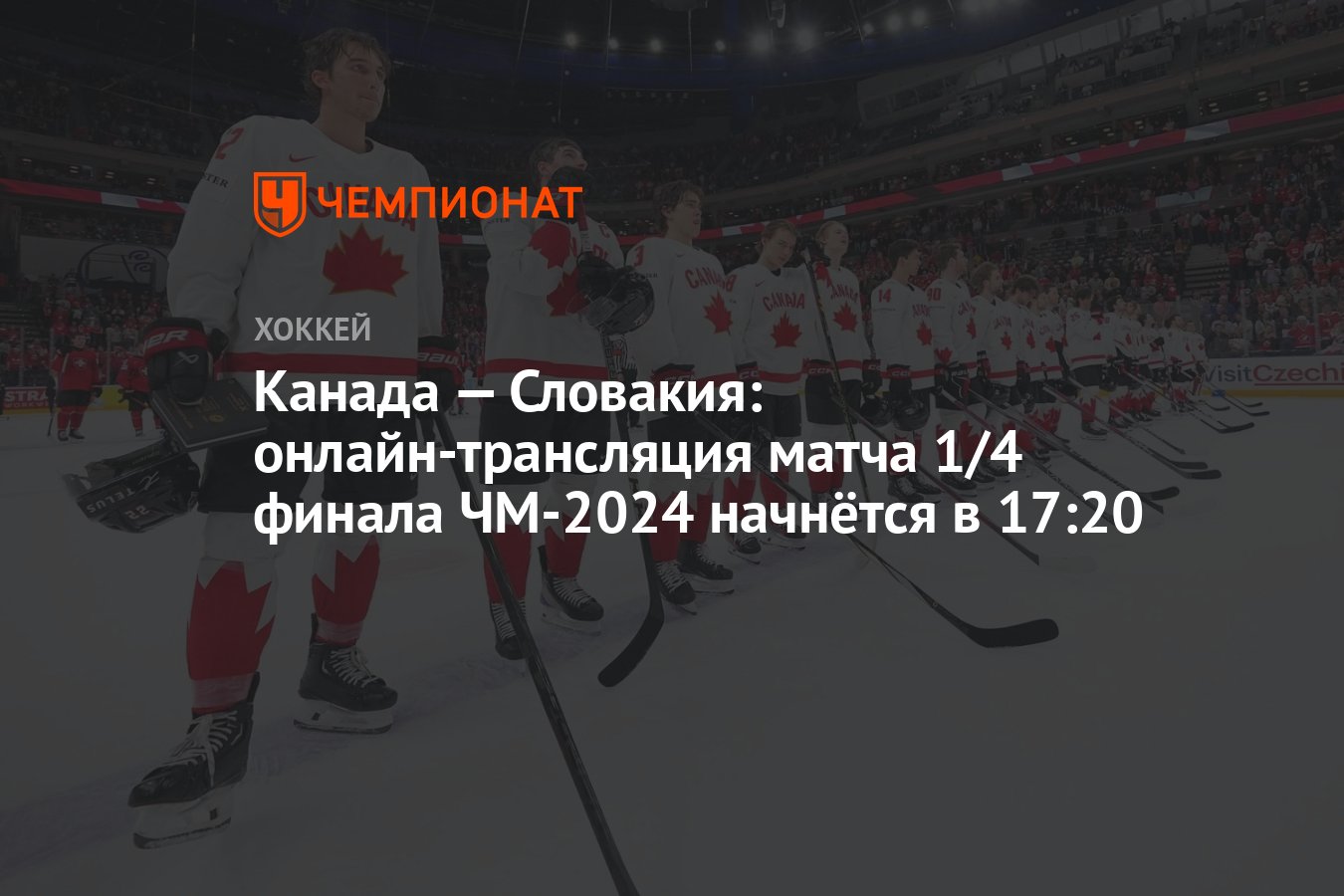 Канада — Словакия: онлайн-трансляция матча 1/4 финала ЧМ-2024 начнётся в 17: 20 - Чемпионат