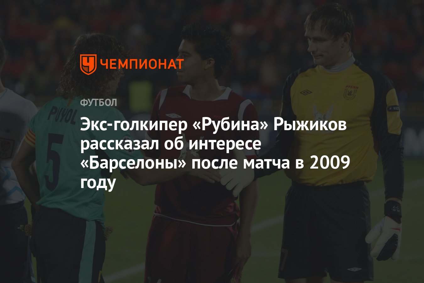 Экс-голкипер «Рубина» Рыжиков рассказал об интересе «Барселоны» после матча  в 2009 году - Чемпионат