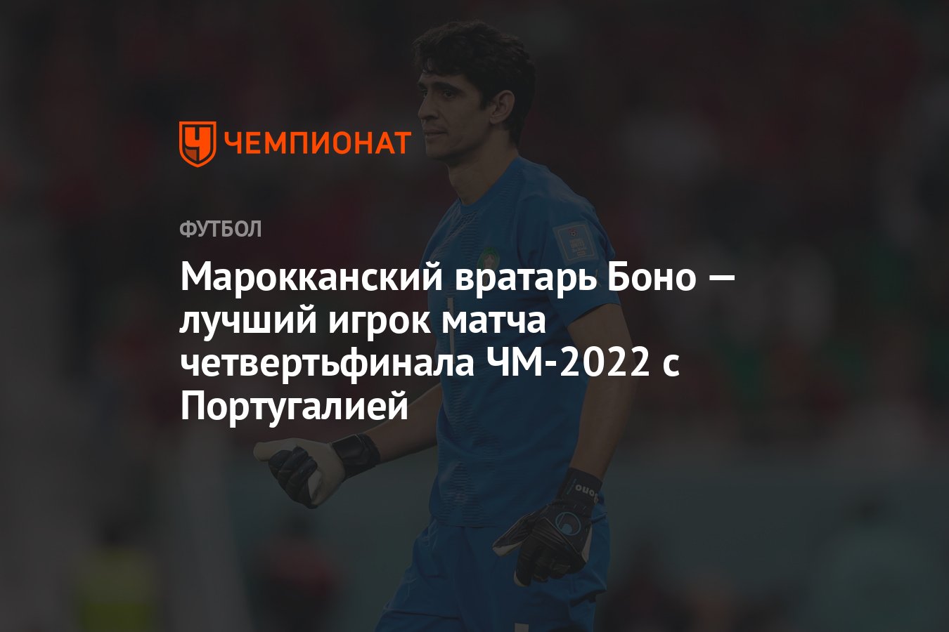 Марокканский вратарь Боно — лучший игрок матча четвертьфинала ЧМ-2022 с  Португалией - Чемпионат