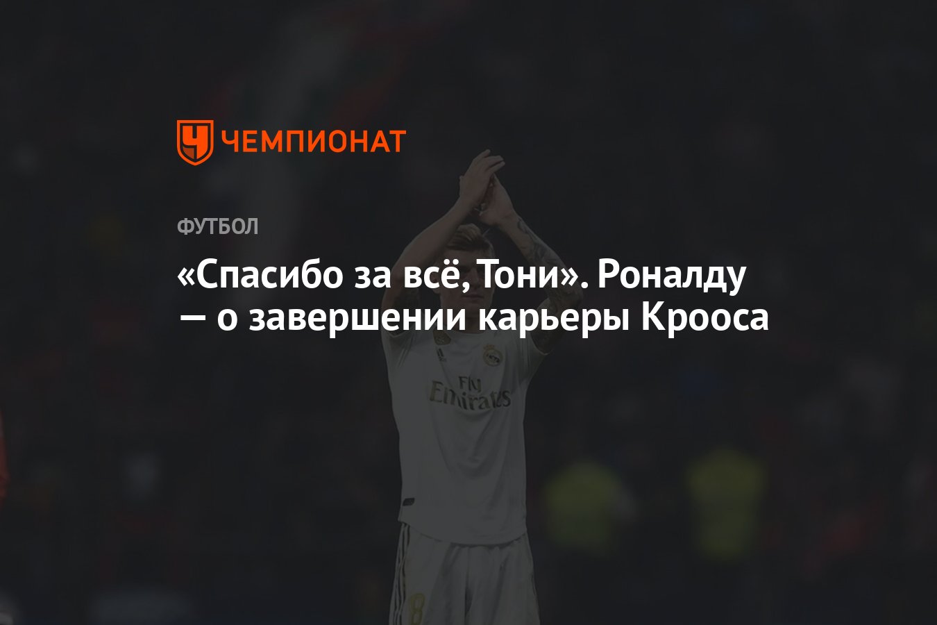 Спасибо за всё, Тони». Роналду — о завершении карьеры Крооса - Чемпионат