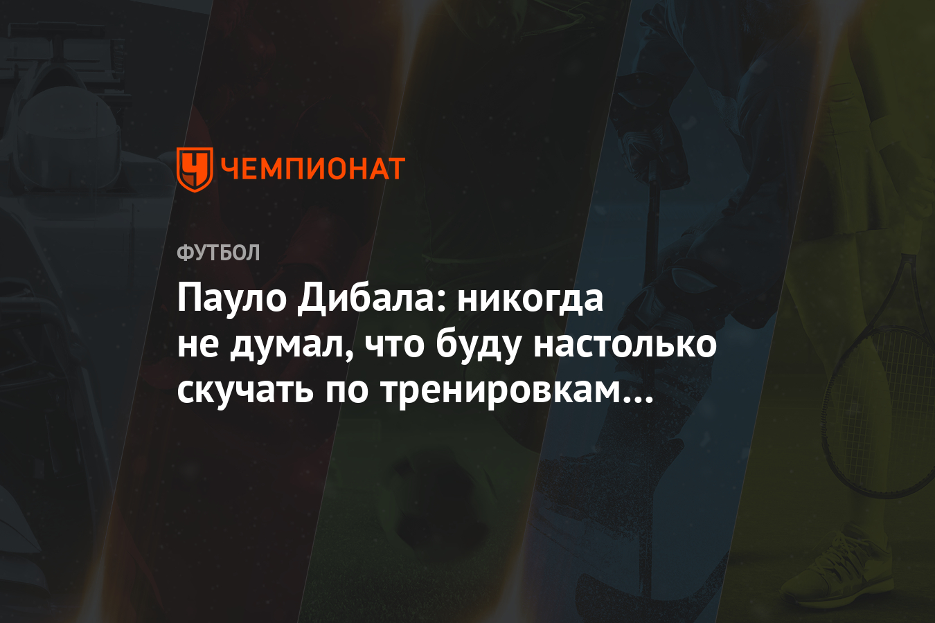 Пауло Дибала: никогда не думал, что буду настолько скучать по тренировкам и  играм