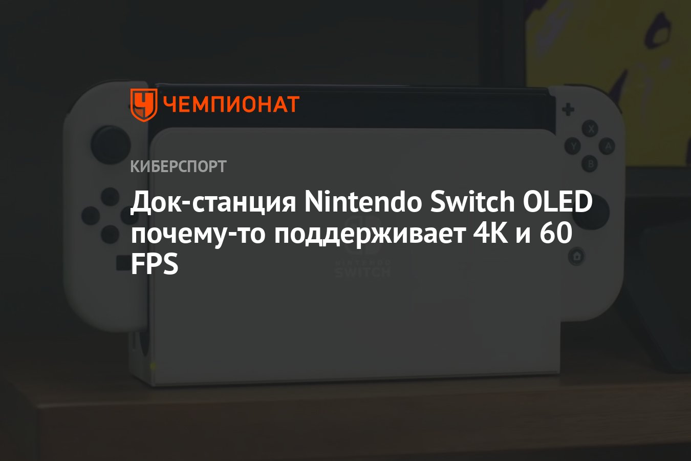 Док-станция Nintendo Switch OLED почему-то поддерживает 4K и 60 FPS -  Чемпионат