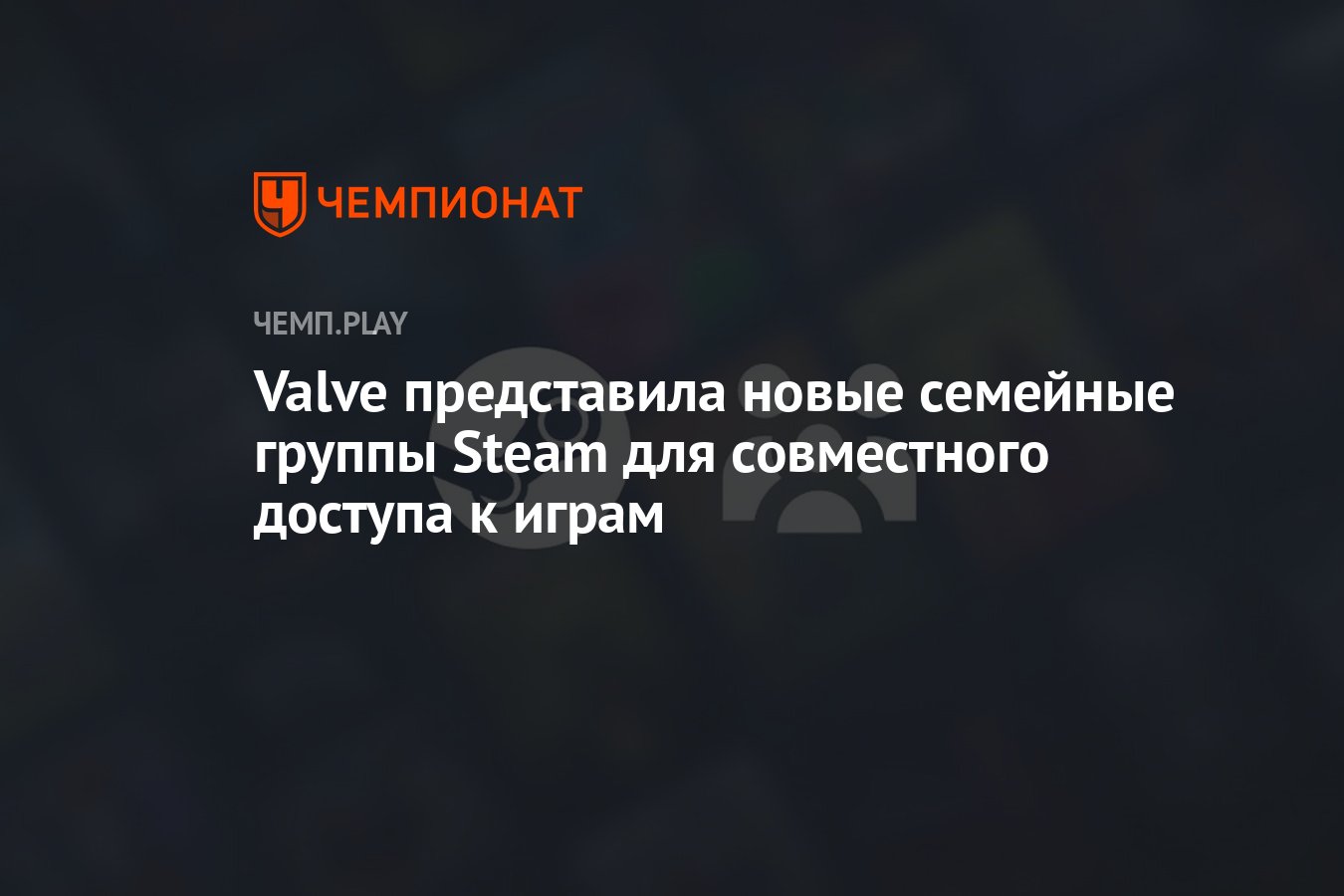 Valve представила новые семейные группы Steam для совместного доступа к  играм - Чемпионат