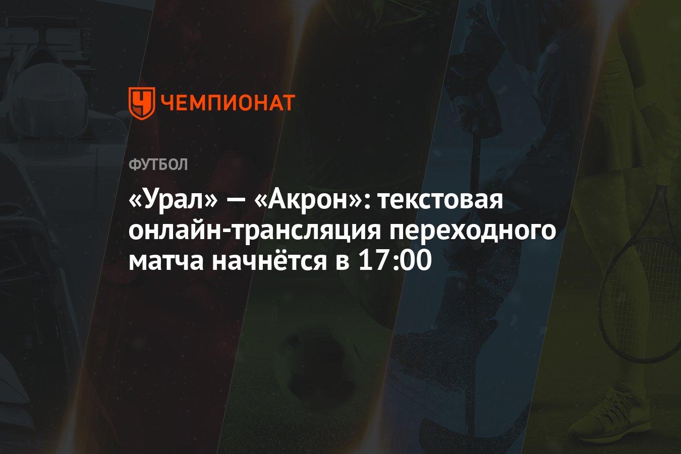 «Урал» — «Акрон»: текстовая онлайн-трансляция переходного матча начнётся в  17:00