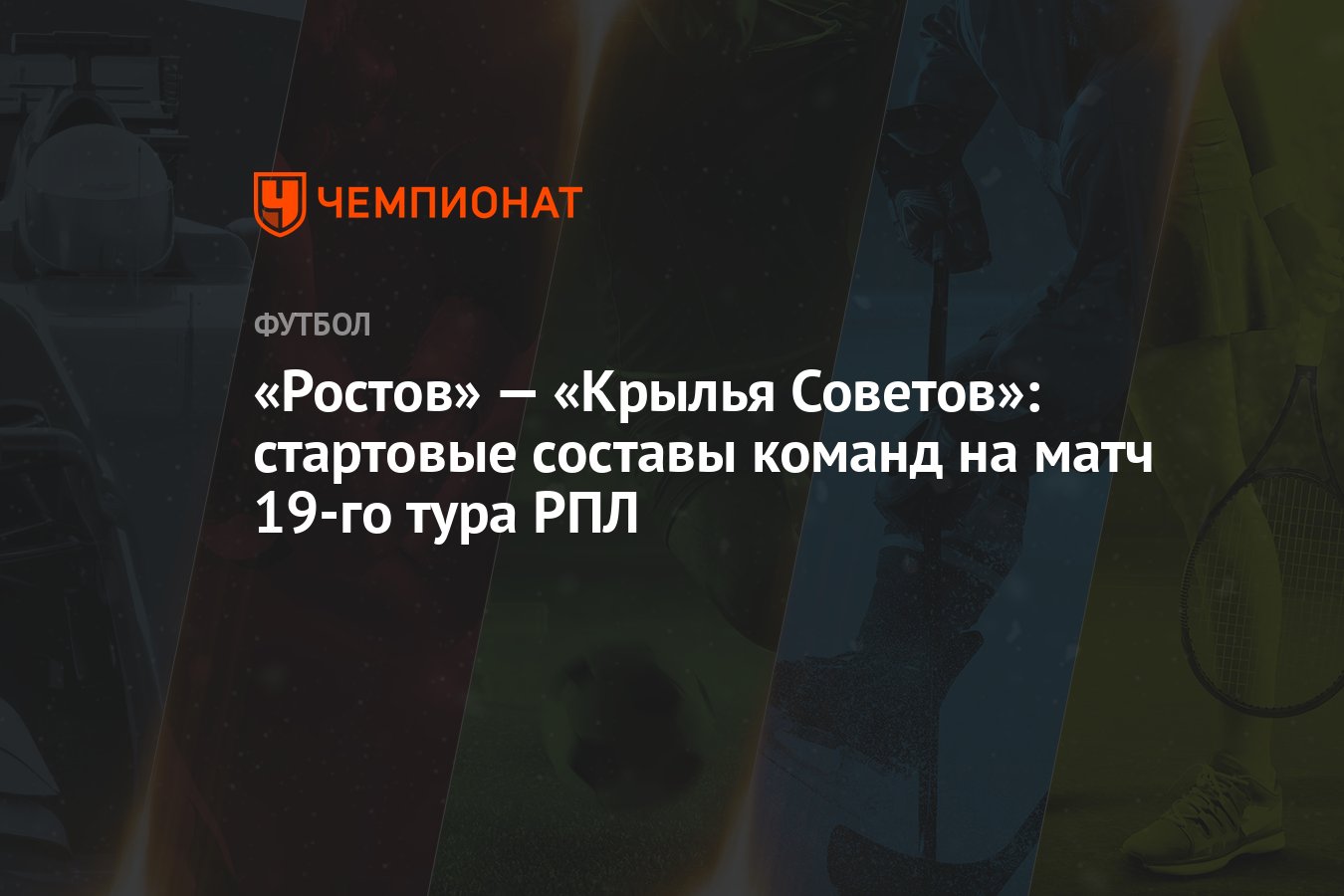 Ростов» — «Крылья Советов»: стартовые составы команд на матч 19-го тура РПЛ  - Чемпионат