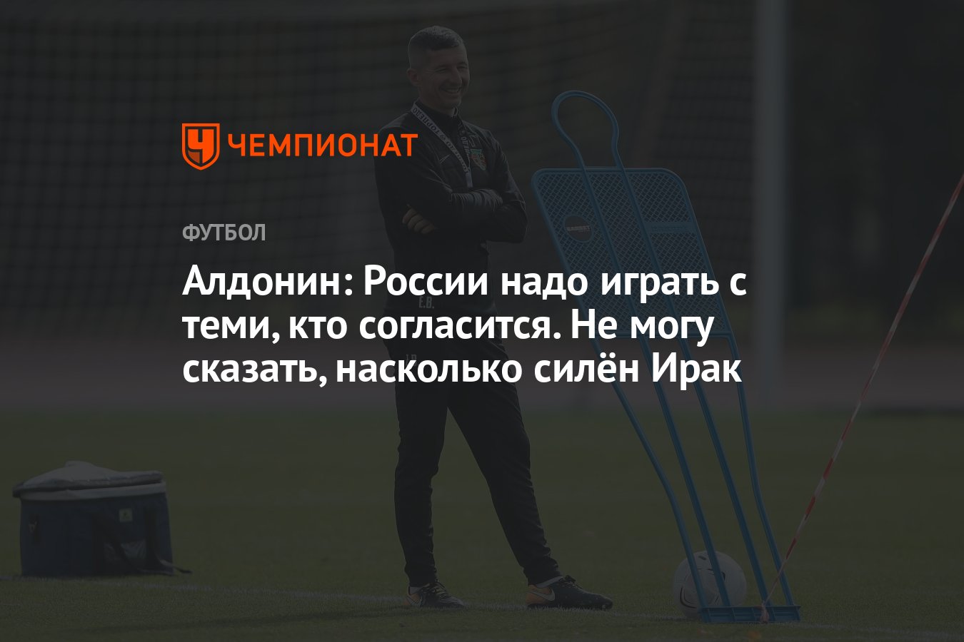 Алдонин: России надо играть с теми, кто согласится. Не могу сказать,  насколько силён Ирак - Чемпионат