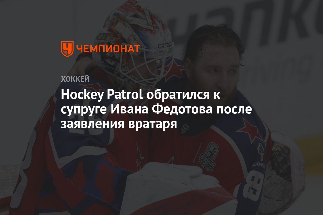 Hockey Patrol обратился к супруге Ивана Федотова после заявления вратаря -  Чемпионат