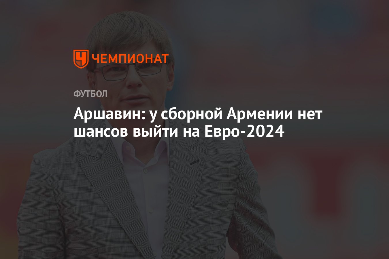 Аршавин: у сборной Армении нет шансов выйти на Евро-2024 - Чемпионат