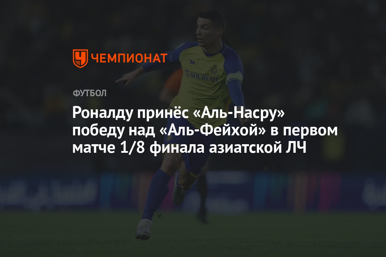 Роналду принёс «Аль-Насру» победу над «Аль-Фейхой» в первом матче 1/8  финала азиатской ЛЧ - Чемпионат