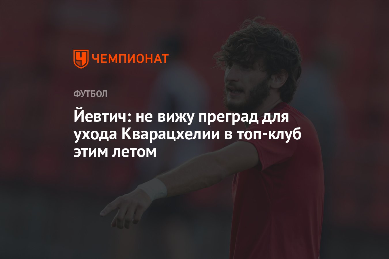 Йевтич: не вижу преград для ухода Кварацхелии в топ-клуб этим летом -  Чемпионат