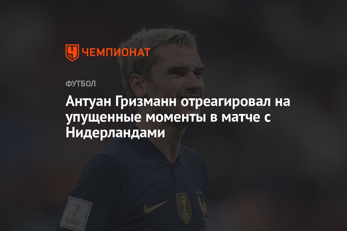 Антуан Гризманн отреагировал на упущенные моменты в матче с Нидерландами -  Чемпионат