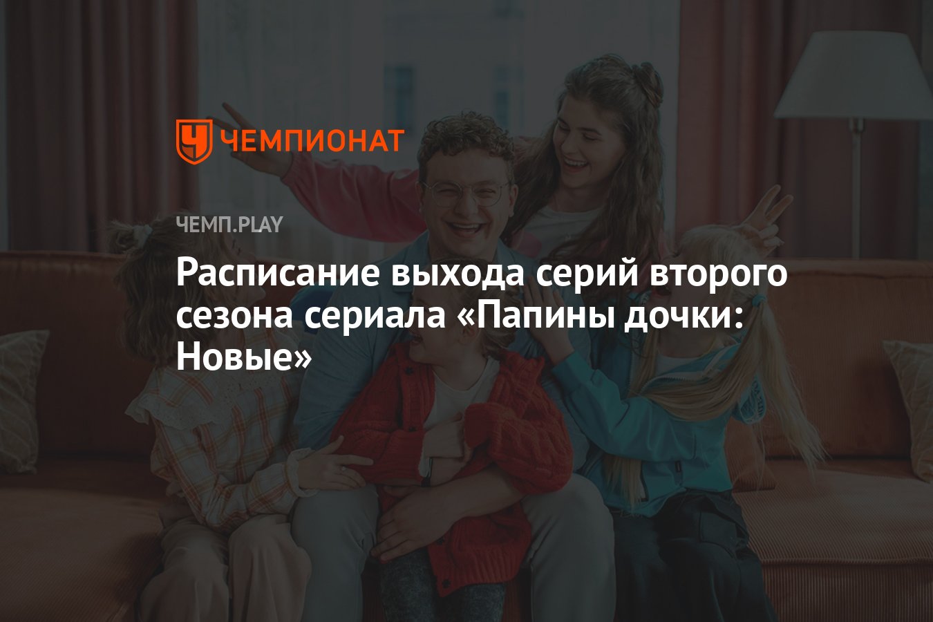 Второй сезон сериала Папины дочки: Новые (2024) — дата выхода, сколько серий,  все серии, где смотреть в России - Чемпионат