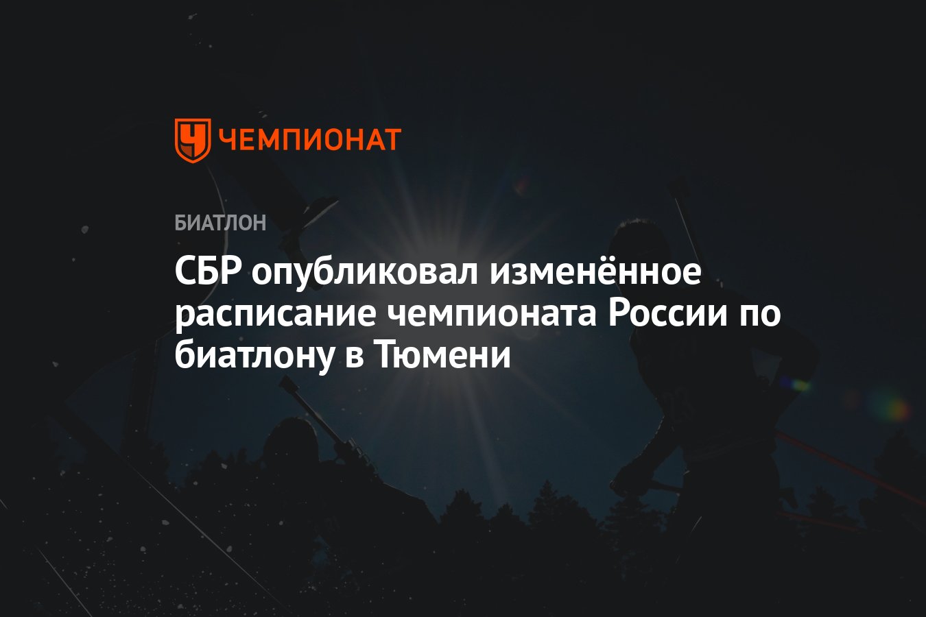 СБР опубликовал изменённое расписание чемпионата России по биатлону в Тюмени  - Чемпионат