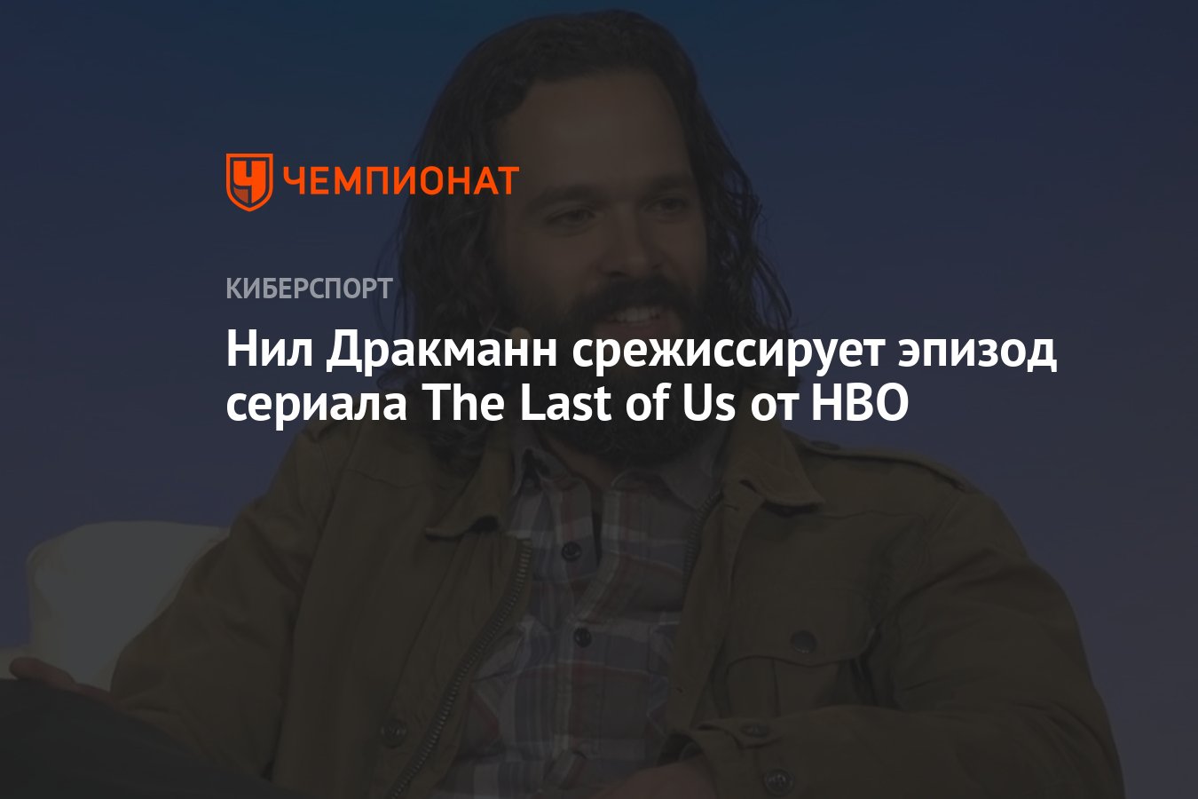 Нил Дракманн срежиссирует эпизод сериала The Last of Us от HBO - Чемпионат