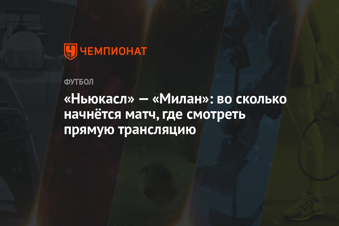 Ньюкасл» — «Милан»: во сколько начнётся матч, где смотреть прямую  трансляцию - Чемпионат