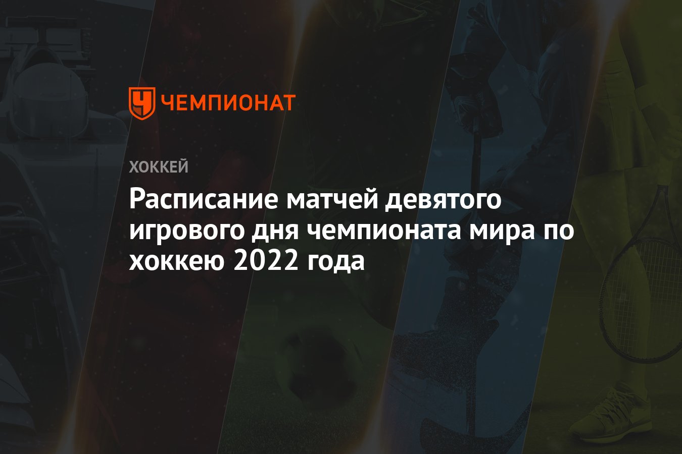 Расписание матчей девятого игрового дня чемпионата мира по хоккею 2022 года  - Чемпионат