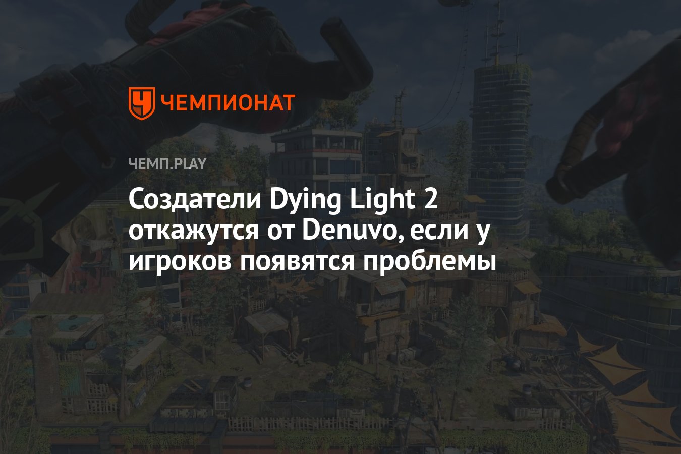 Создатели Dying Light 2 откажутся от Denuvo, если у игроков появятся  проблемы - Чемпионат