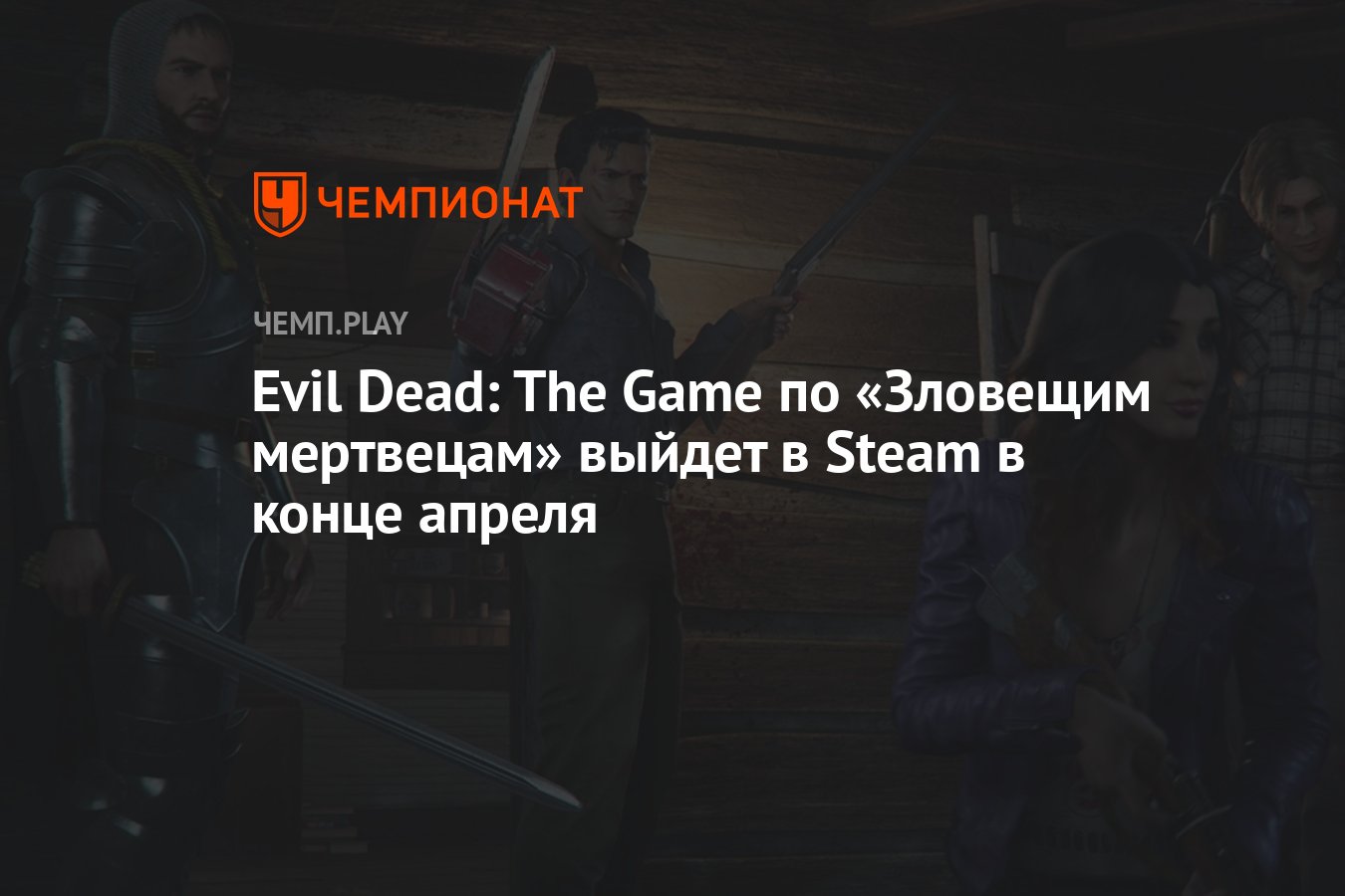 Evil Dead: The Game по «Зловещим мертвецам» выйдет в Steam в конце апреля -  Чемпионат