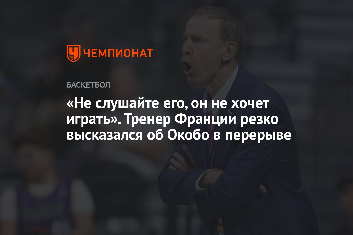 Не слушайте его, он не хочет играть». Тренер Франции резко высказался об  Окобо в перерыве - Чемпионат