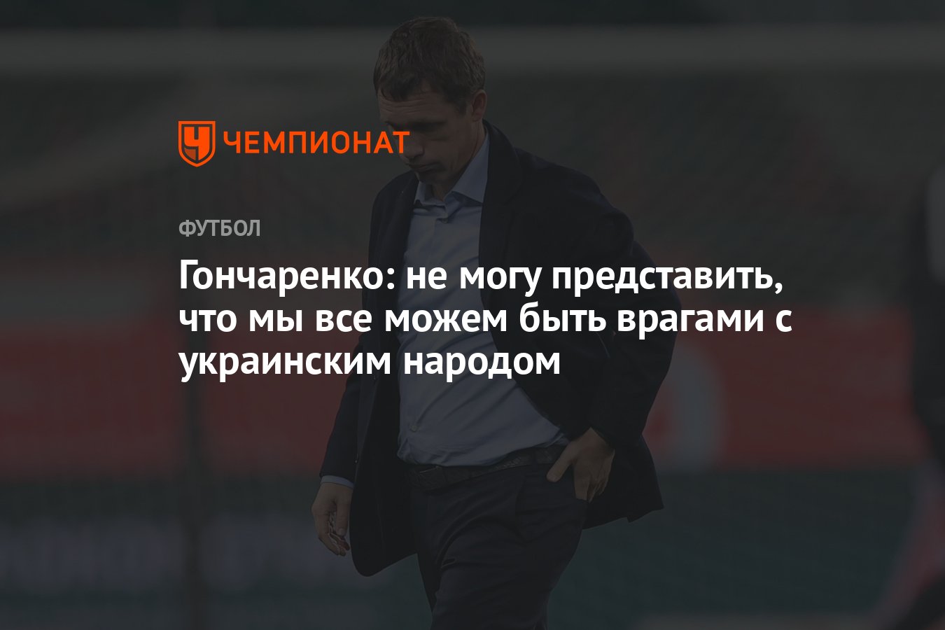 Гончаренко: не могу представить, что мы все можем быть врагами с ...