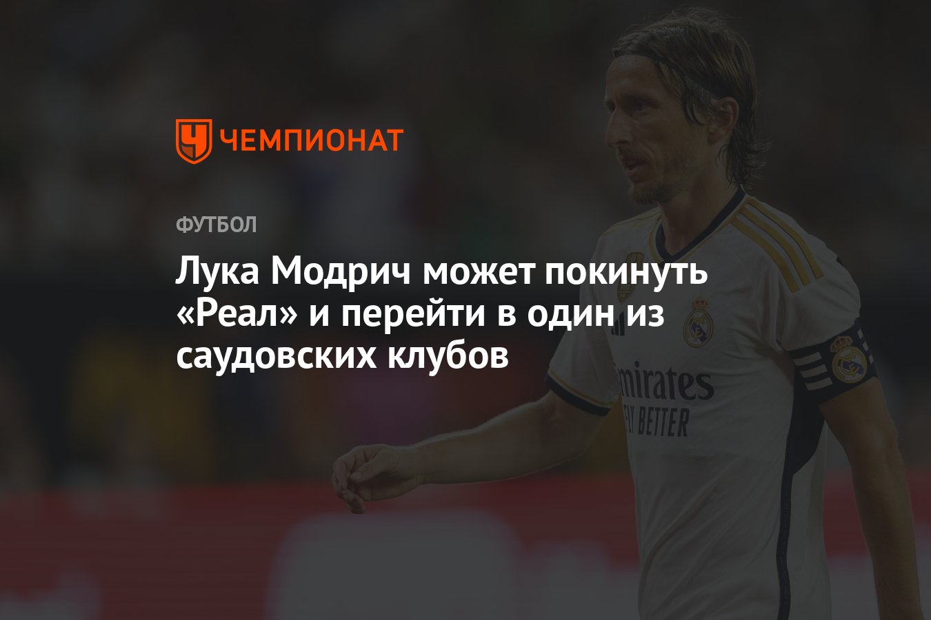 Лука Модрич может покинуть «Реал» и перейти в один из саудовских клубов -  Чемпионат