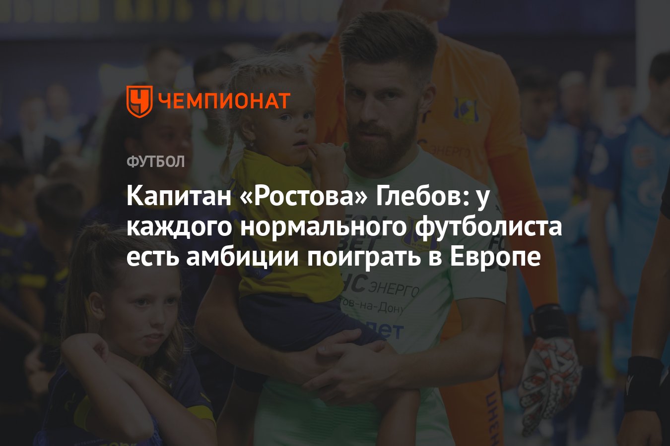 Капитан «Ростова» Глебов: у каждого нормального футболиста есть амбиции  поиграть в Европе - Чемпионат