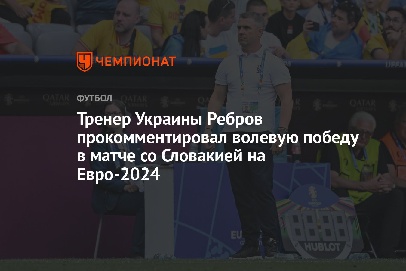 Тренер Украины Ребров прокомментировал волевую победу в матче со Словакией  на Евро-2024 - Чемпионат