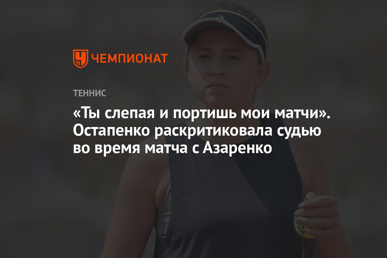 Ты слепая и портишь мои матчи». Остапенко раскритиковала судью во время  матча с Азаренко - Чемпионат