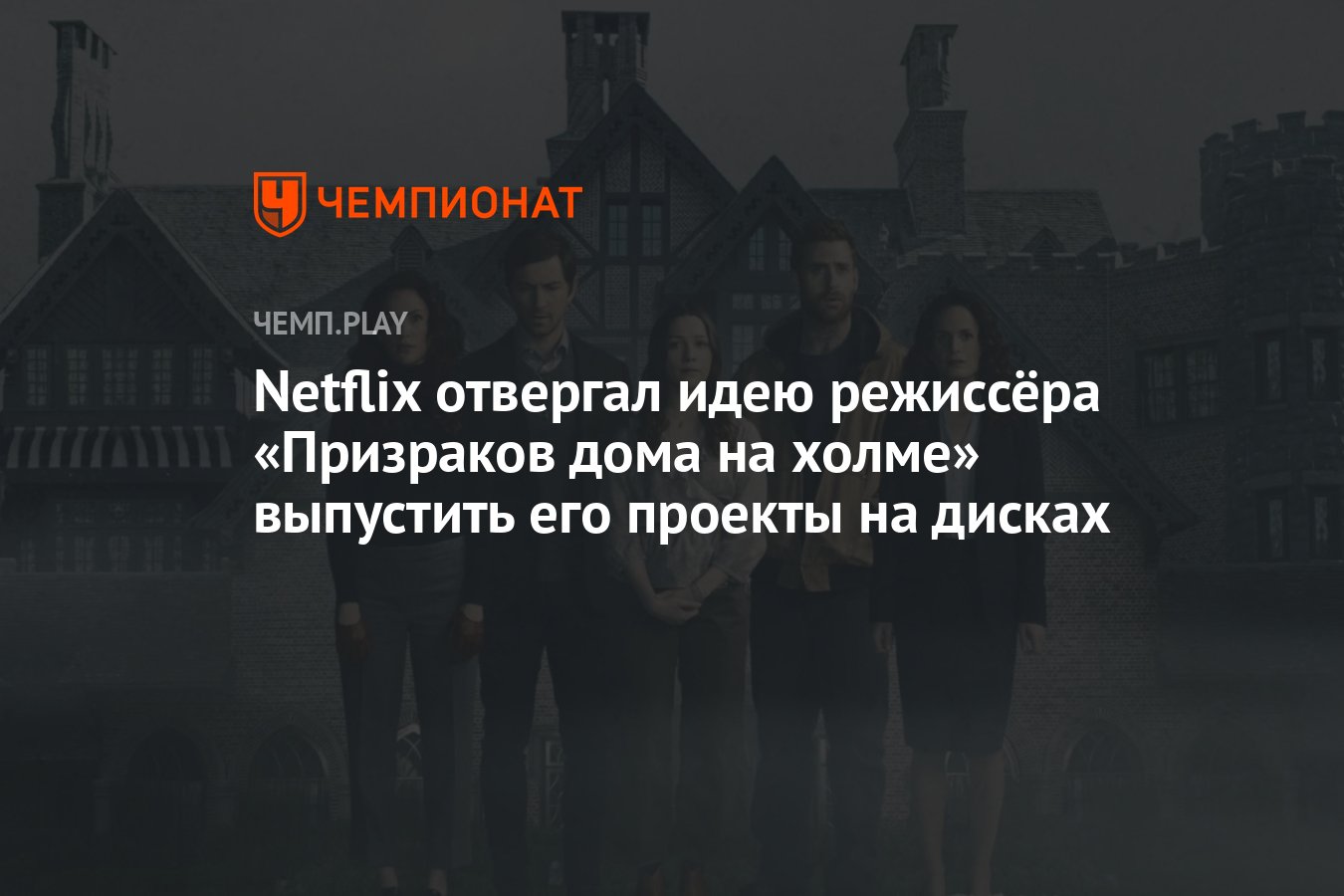 Netflix отвергал идею режиссёра «Призраков дома на холме» выпустить его  проекты на дисках - Чемпионат