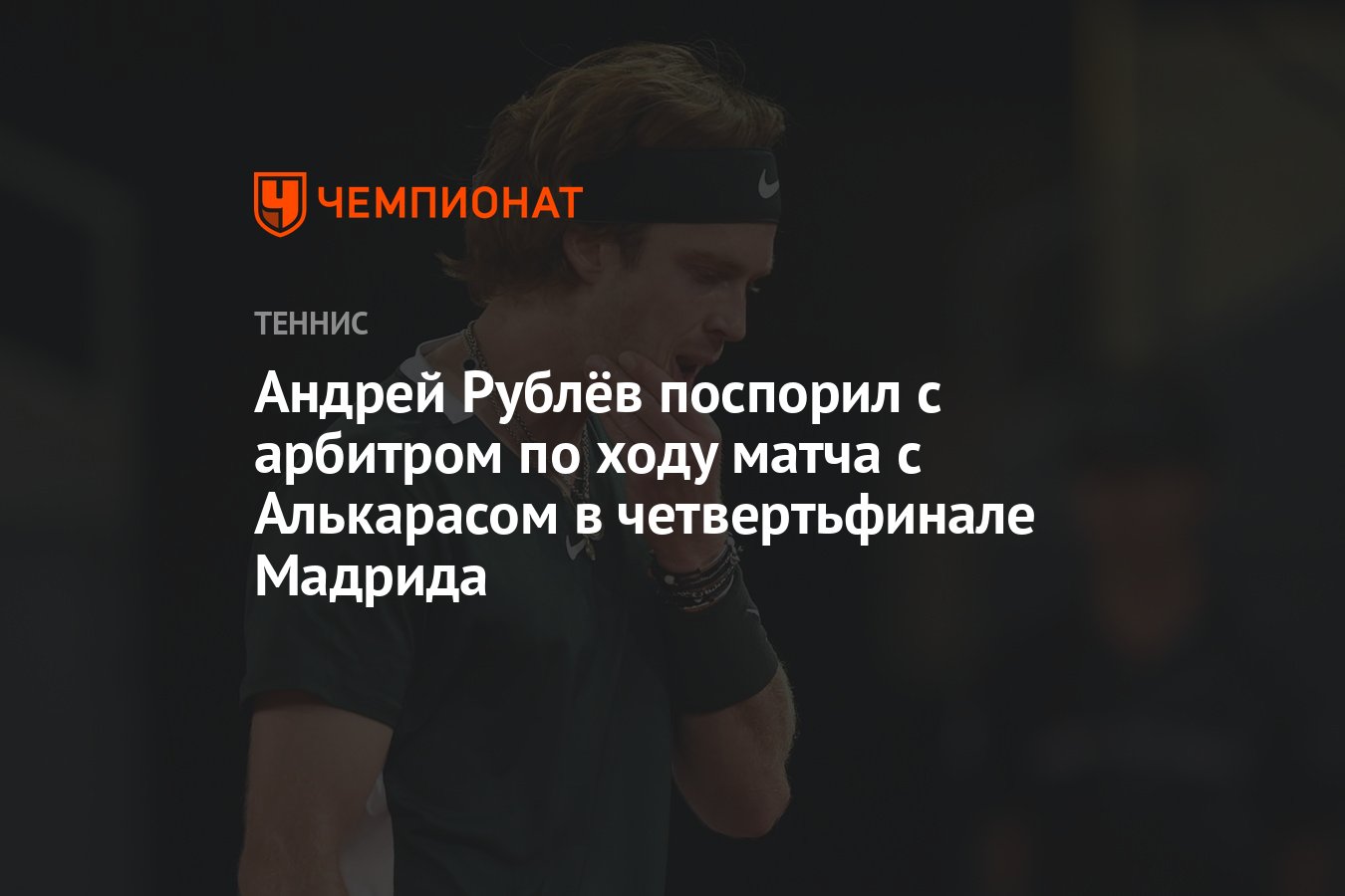 Андрей Рублёв поспорил с арбитром по ходу матча с Алькарасом в  четвертьфинале Мадрида - Чемпионат