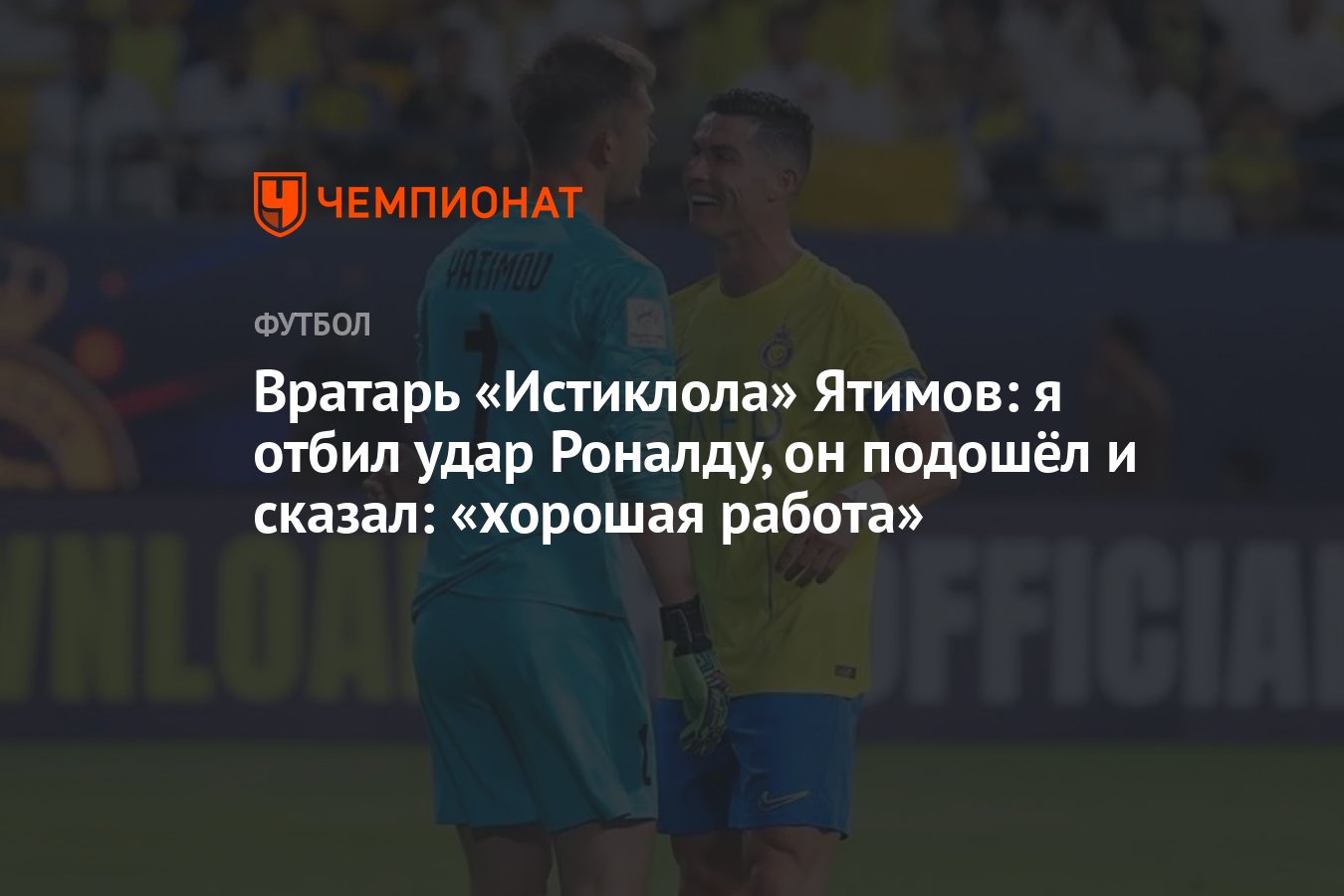 Вратарь «Истиклола» Ятимов: я отбил удар Роналду, он подошёл и сказал: «хорошая  работа» - Чемпионат