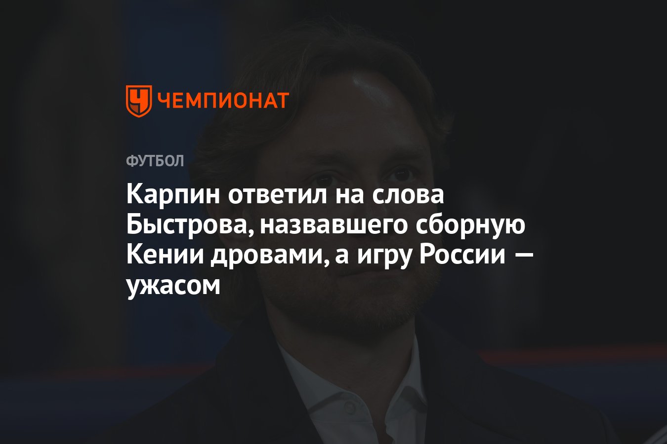 Карпин ответил на слова Быстрова, назвавшего сборную Кении дровами, а игру  России — ужасом - Чемпионат