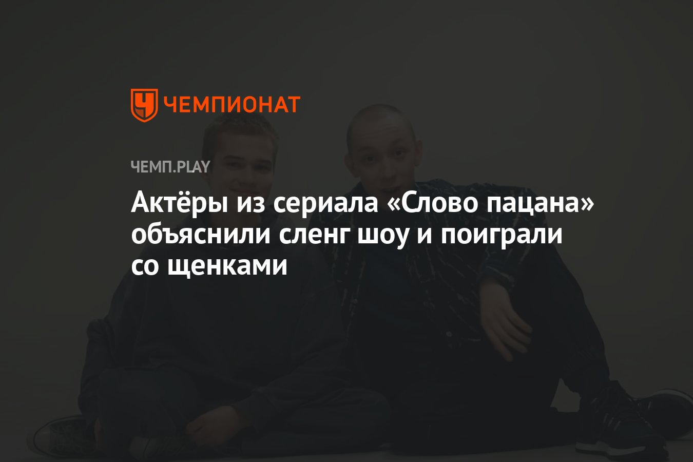 Актёры из сериала «Слово пацана» объяснили сленг шоу и поиграли со щенками  - Чемпионат