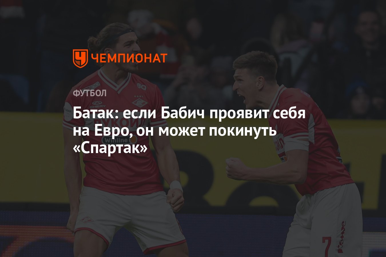 Батак: если Бабич проявит себя на Евро, он может покинуть «Спартак» -  Чемпионат