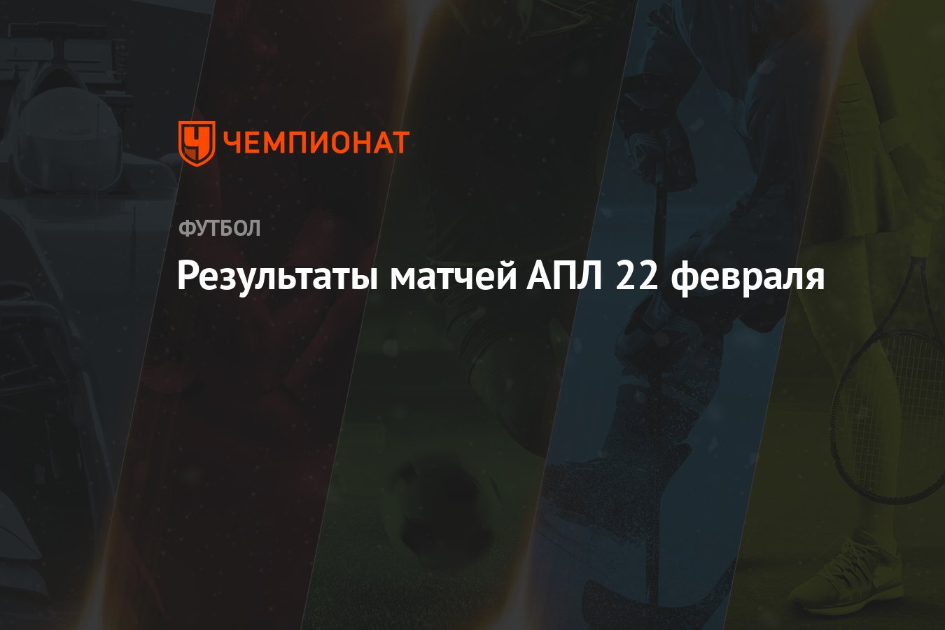 Результаты матчей АПЛ 22 февраля - Чемпионат