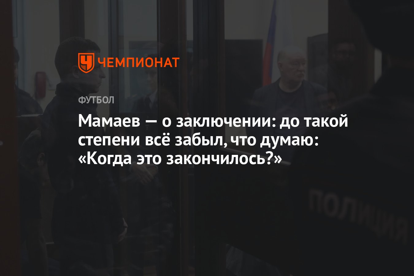 Мамаев — о заключении: до такой степени всё забыл, что думаю: «Когда это  закончилось?» - Чемпионат