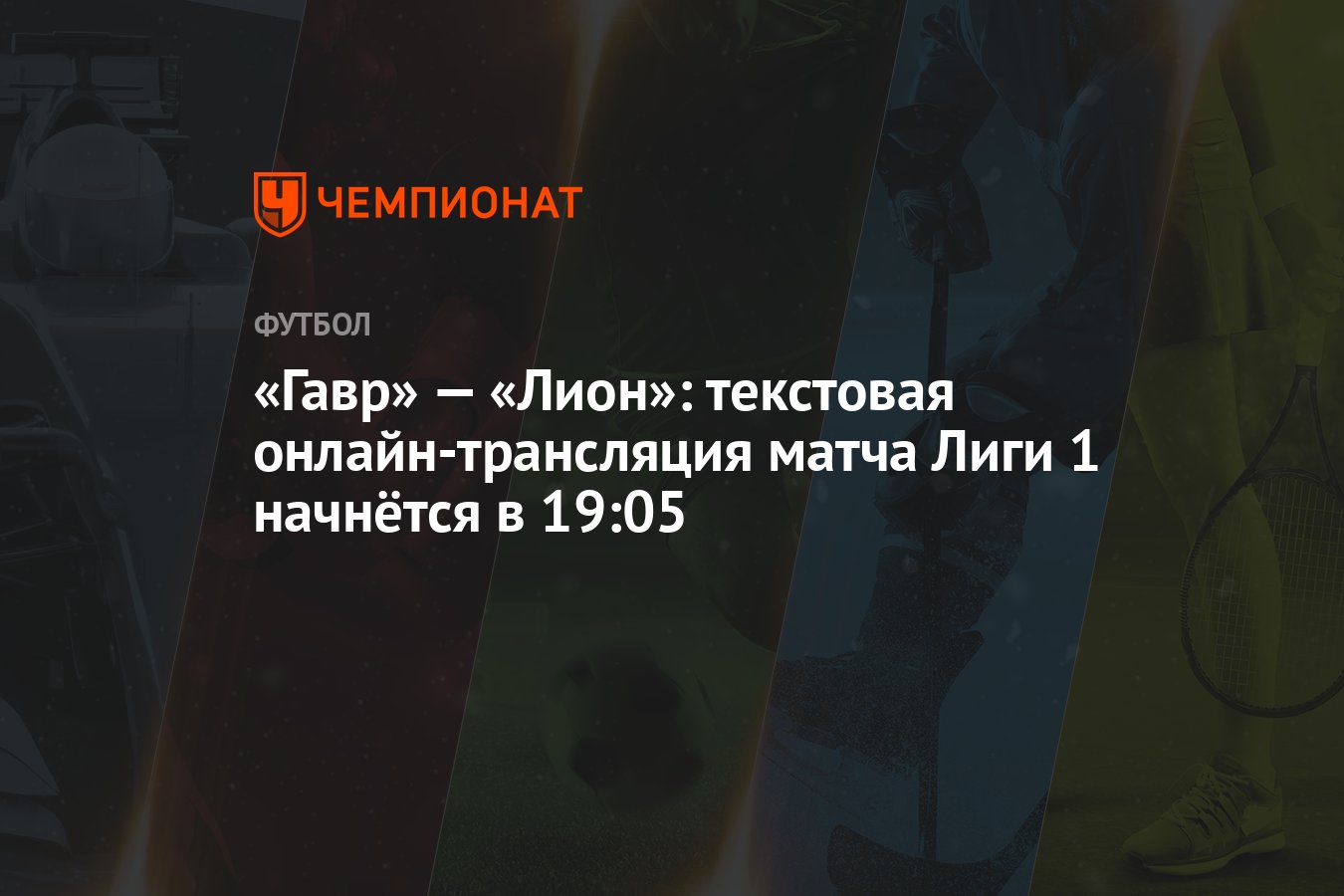 Гавр» — «Лион»: текстовая онлайн-трансляция матча Лиги 1 начнётся в 19:05 -  Чемпионат