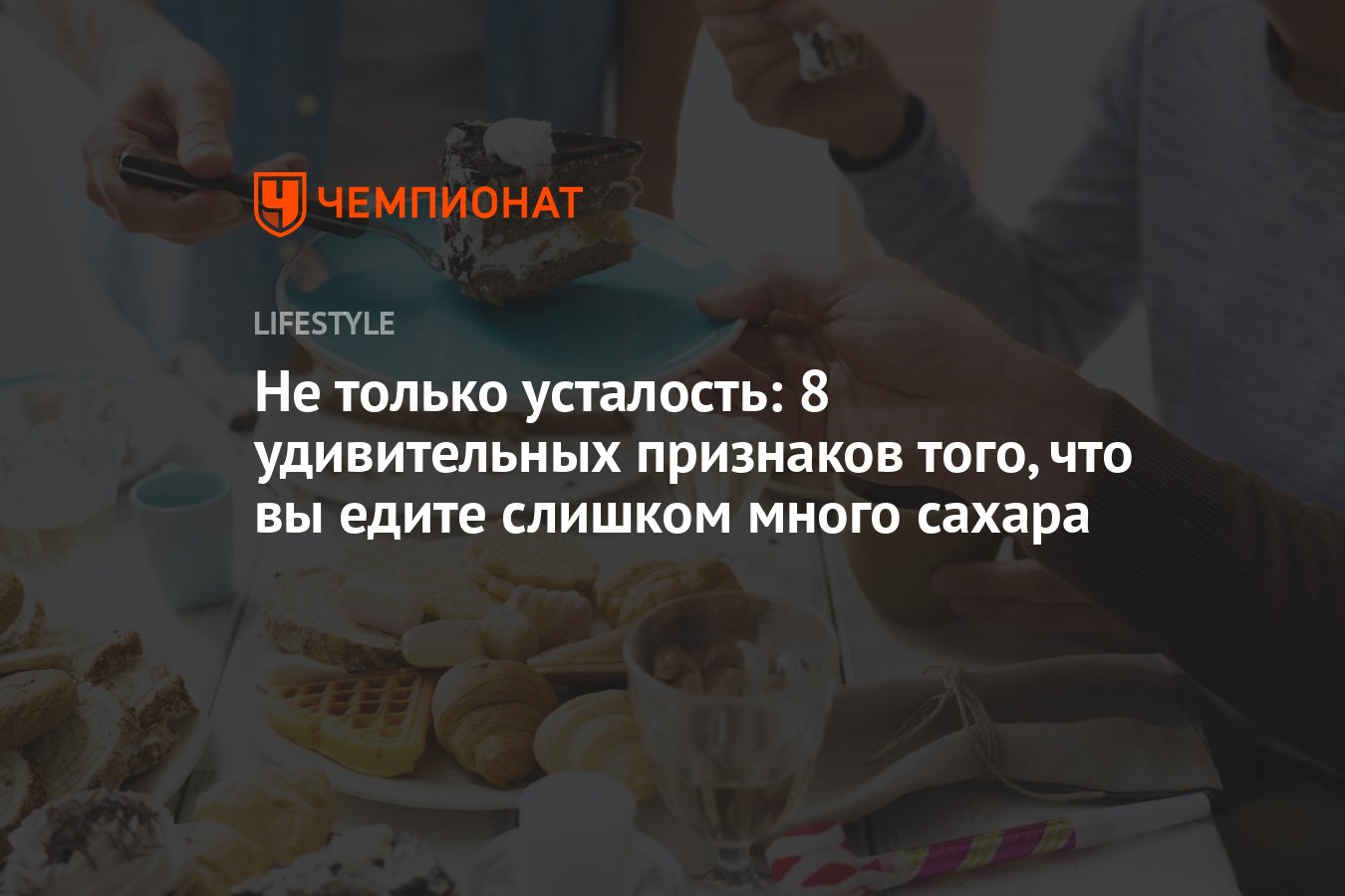 Не только усталость: 8 удивительных признаков того, что вы едите слишком  много сахара - Чемпионат