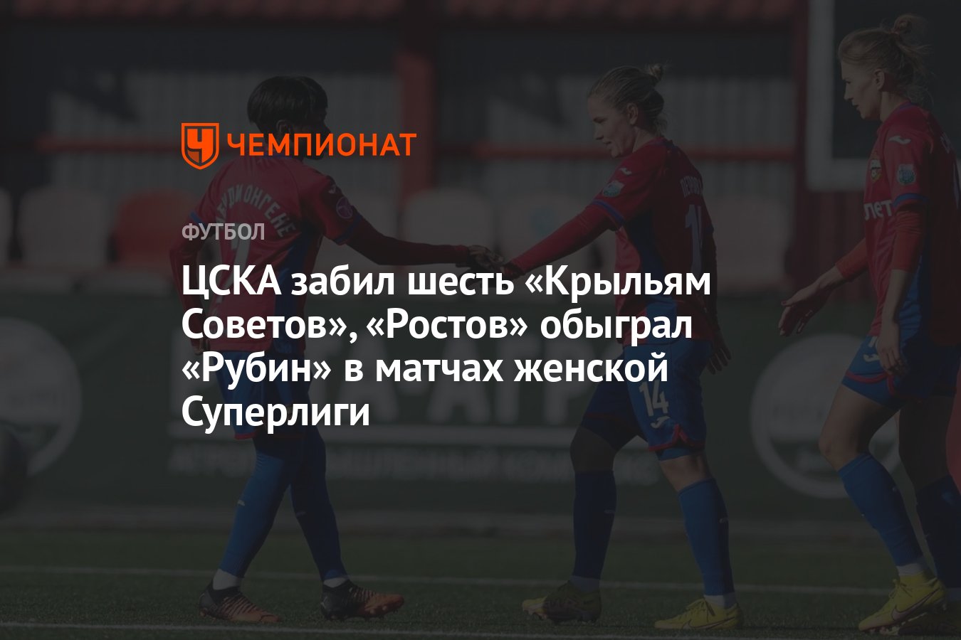 ЦСКА забил шесть «Крыльям Советов», «Ростов» обыграл «Рубин» в матчах  женской Суперлиги - Чемпионат