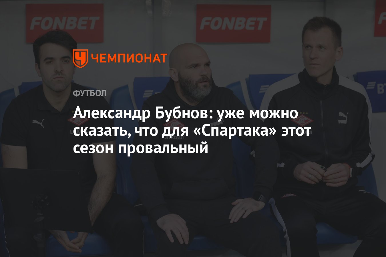 Александр Бубнов: уже можно сказать, что для «Спартака» этот сезон  провальный - Чемпионат