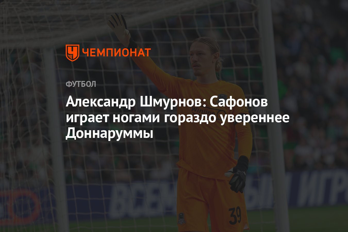 Александр Шмурнов: Сафонов играет ногами гораздо увереннее Доннаруммы -  Чемпионат