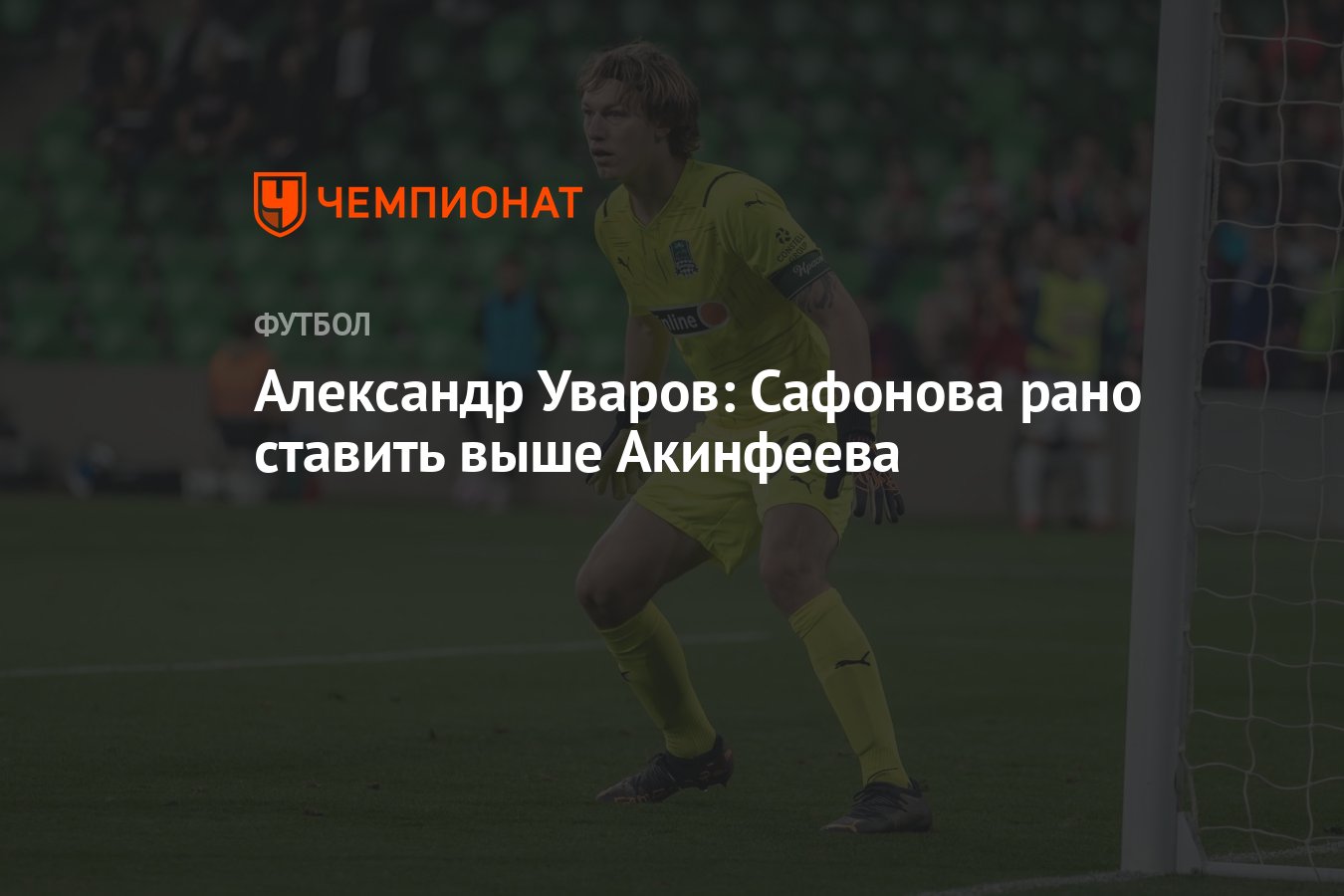 Поставь рано. Сафонов вратарь. Вратарь России по футболу. Вратарь сборной России по футболу. Сафонов Александр РПЛ.