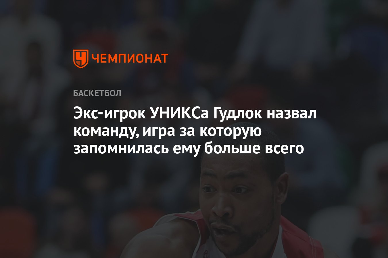 Экс-игрок УНИКСа Гудлок назвал команду, игра за которую запомнилась ему  больше всего - Чемпионат